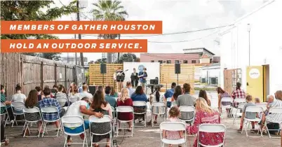  ?? Erin Nickolas ?? MEMBERS OF GATHER HOUSTON
HOLD AN OUTDOOR SERVICE.