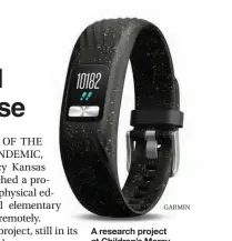  ?? GARMIN ?? A research project at Children’s Mercy Kansas City is giving fourth- and- fifth-graders smartwatch­es to see whether the devices encourage physical activity.