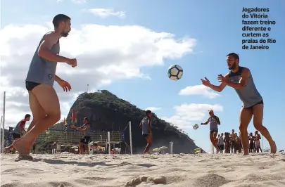  ??  ?? Jogadores do Vitória fazem treino diferente e curtem as praias do Rio de Janeiro