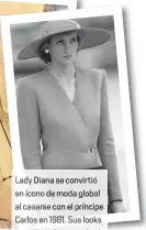  ??  ?? Lady Diana se convirtió en ícono de moda global al casarse con el príncipe Carlos en 1981. Sus looks eran copiados en todo el
mundo