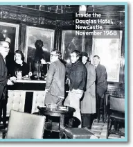  ??  ?? Inside the Douglas Hotel, Newcastle, November 1968