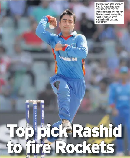  ??  ?? Afghanista­n star spinner Rashid Khan has been confirmed as part of Trent Rockets line-up for The Hundred alongside, right, England stars Katherine Brunt and Alex Hales