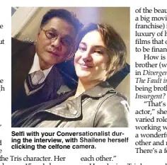  ??  ?? Selfi with your Conversati­onalist during the interview, with Shailene herself clicking the celfone camera.