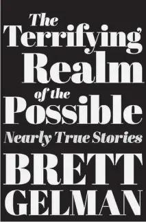  ?? TNS ?? "The Terrifying Realm of the Possible: Nearly True Stories,” by Brett Gelman.