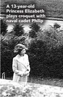  ??  ?? A 13-year-old Princess Elizabeth plays croquet with naval cadet Philip