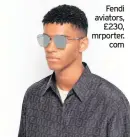  ??  ?? Fendi aviators, £230, mrporter. com