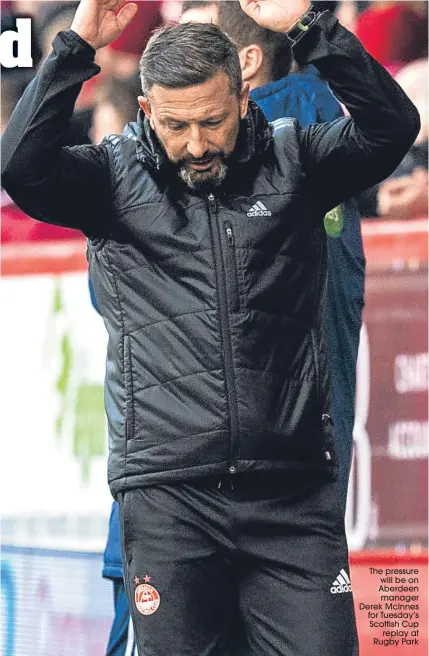  ??  ?? The pressure will be on Aberdeen manager Derek McInnes for Tuesday’s Scottish Cup
replay at Rugby Park