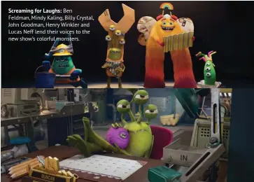  ??  ?? Screaming for Laughs: Ben Feldman, Mindy Kaling, Billy Crystal, John Goodman, Henry Winkler and Lucas Neff lend their voices to the new show’s colorful monsters.