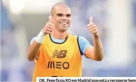  ??  ?? OK. Pepe ficou KO em Madrid mas está a recuperar bem