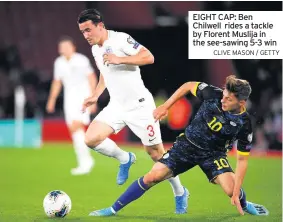  ?? CLIVE MASON / GETTY ?? EIGHT CAP: Ben Chilwell rides a tackle by Florent Muslija in the see-sawing 5-3 win