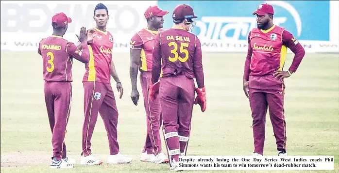  ??  ?? Despite already losing the One Day Series West Indies coach Phil Simmons wants his team to win tomorrow’s dead-rubber match.