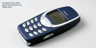  ??  ?? The Nokia 3310, a GSM phone that sold some 126 million units.