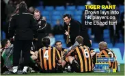  ?? ?? TIGER RANT Brown lays into his players on the Etihad turf