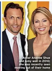  ?? ?? Actor Andrew Shue and Amy wed in 2010; she was recently seen moving out of their home