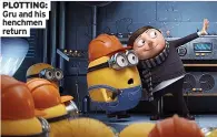  ?? ?? PLOTTING: Gru and his henchmen return