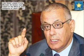  ?? AFP ?? Last week, Libyan Prime Minister Ali Zeidan had called on the West to stop militancy in Libya.