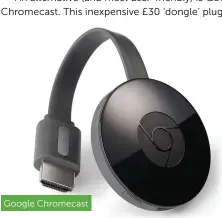  ??  ?? Google Chromecast