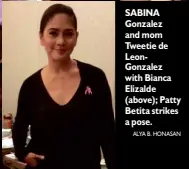 ?? ALYA B. HONASAN ?? SABINA Gonzalez and mom Tweetie de LeonGonzal­ez with Bianca Elizalde (above); Patty Betita strikes a pose.