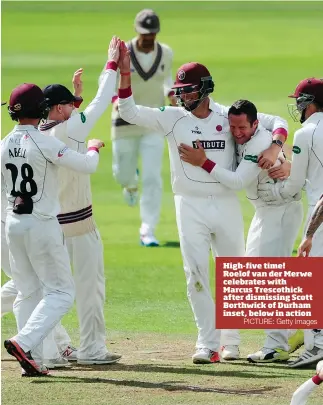  ?? PICTURE: Getty Images ?? High-five time! Roelof van der Merwe celebrates with Marcus Trescothic­k after dismissing Scott Borthwick of Durham inset, below in action