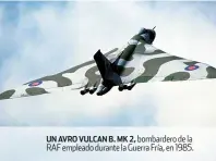  ??  ?? UN AVRO VULCAN B. MK 2, bombardero de la RAF empleado durante la Guerra Fría, en 1985.