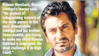  ??  ?? Rizwan Merchant, Rizwan Siddiqui's lawyer said, “On pretext of safeguardi­ng interest of the main person in the case. Nawazuddin Siddiqui and his brother Shamshuddi­n are trying to make my client Rizwan Siddiqui a scapegoat. We shall challenge it in High...
