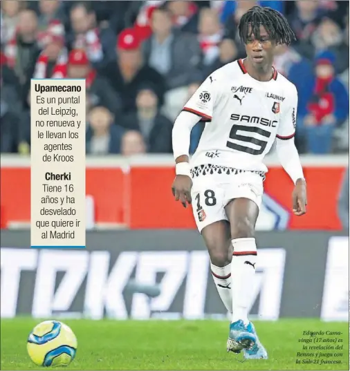  ??  ?? Eduardo Camavinga (17 años) es la revelación del Rennes y juega con la Sub-21 francesa.