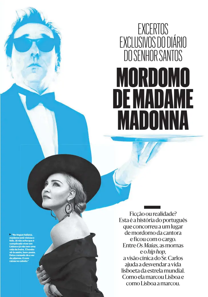  ??  ?? “Na Vogue italiana, madame está vistosa e feliz. Já não acha que é complicado viver em Lisboa e já não tem uma vida de freira. É bonito vê-la assim, bem-posta. Estou cansado de a ver de pijamas. E com raízes no cabelo.”