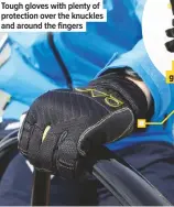  ??  ?? Tough gloves with plenty of protection over the knuckles and around the fingers