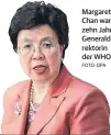  ?? FOTO: DPA ?? Margaret Chan war zehn Jahre Generaldir­ektorin der WHO.