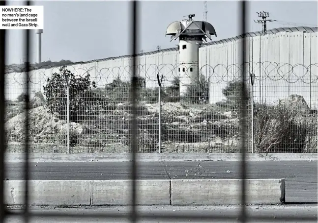  ?? ?? NOWHERE: The no man’s land cage between the Israeli wall and Gaza Strip.