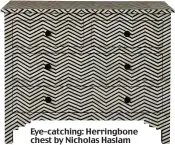  ??  ?? Eye-catching: Herringbon­e chest by Nicholas Haslam