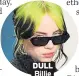  ??  ?? DULL Billie Eilish