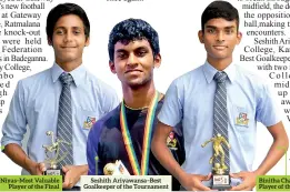  ??  ?? Areeb Niyas–most Valuable Player of the Final Seshith Ariyawansa–best Goalkeeper of the Tournament Binitha Chandrasen­a – Player of the Tournament)