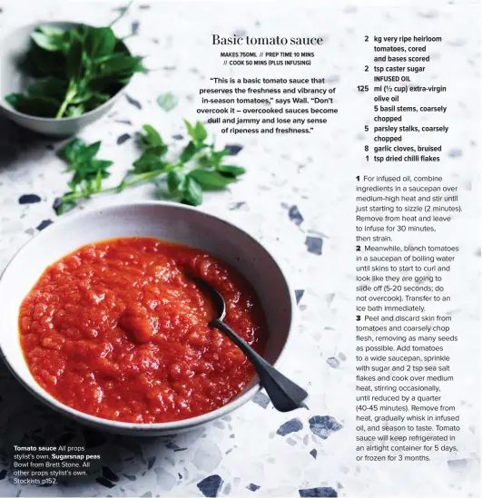  ??  ?? Tomato sauce All props stylist’s own. Sugarsnap peas Bowl from Brett Stone. All other props stylist’s own. Stockists p152.