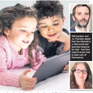  ??  ?? Will Gardner and Jo Thurston agree that the internet is a vital social and learning resource for kids – but they need to know how to take care of themselves