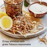  ??  ?? Crispy whitebait with green Tabasco mayonnaise