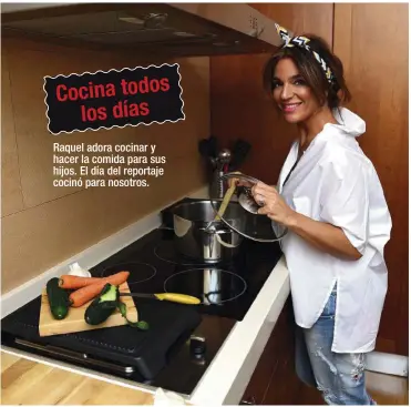  ??  ?? Cocina todos los días Raquel adora cocinar y hacer la comida para sus hijos. El día del reportaje cocinó para nosotros.