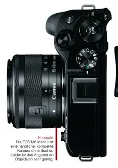  ??  ?? Kompakt Die EOS M6 Mark II ist eine handliche, kompakte
Kamera ohne Sucher. Leider ist das Angebot an
Objektiven sehr gering.