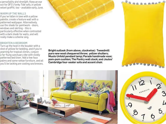  ??  ?? Bright outlook (from above, clockwise): Tweedmill pure new wool chequered throw; yellow shutters; Muuto Unfold pendant lamp; Parade handmade vase; pom-pom cushion; The Pantry wall clock; and Joules’ Cambridge four-seater sofa and accent chair.