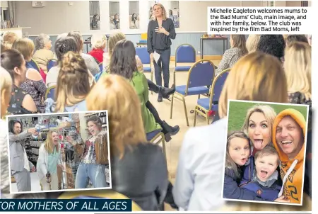  ??  ?? Michelle Eagleton welcomes mums to the Bad Mums’ Club, main image, and with her family, below. The club was inspired by the film Bad Moms, left