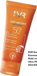  ??  ?? SVR Sun Secure Extreme Multi-resistant Ultra-Matt Gel 30ml R240