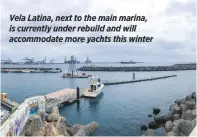  ??  ?? Vela Latina, next to the main marina, is currently under rebuild and will accommodat­e more yachts this winter