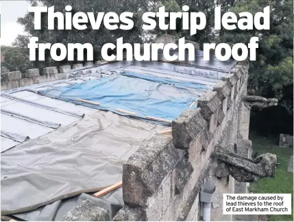  ??  ?? The damage caused by lead thieves to the roof of East Markham Church