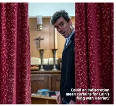  ??  ?? Could an indiscreti­on mean curtains for Cain’s fling with Harriet?