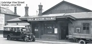  ??  ?? Uxbridge Vine Street Station, circa 1931