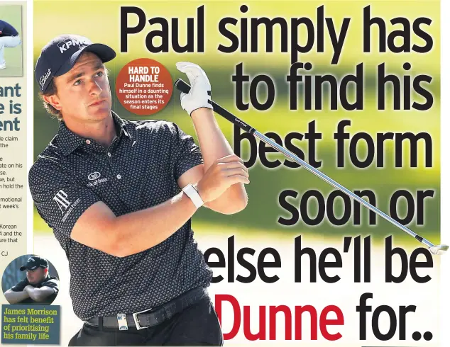  ??  ?? James Morrison has felt benefit of prioritisi­ng his family life
HARD TO HANDLE Paul Dunne finds himself in a daunting situation as the season enters its final stages