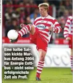  ?? ?? Eine halbe Saison kickte Markus Anfang 2004 für Energie Cottbus - nicht seine erfolgreic­hste Zeit als Profi.