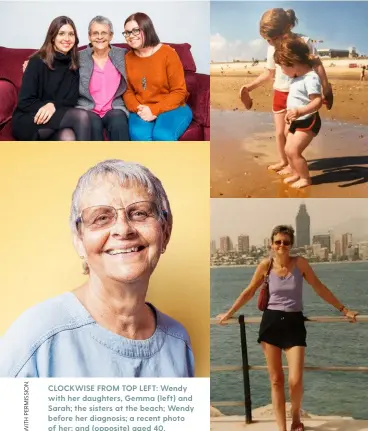  ??  ?? CLOCKWISE FROM TOP LEFT: Wendy with her daughters, Gemma (left) and Sarah; the sisters at the beach; Wendy before her diagnosis; a recent photo of her; and (opposite) aged 40.