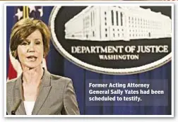  ??  ?? Former Acting Attorney General Sally Yates had been scheduled to testify.