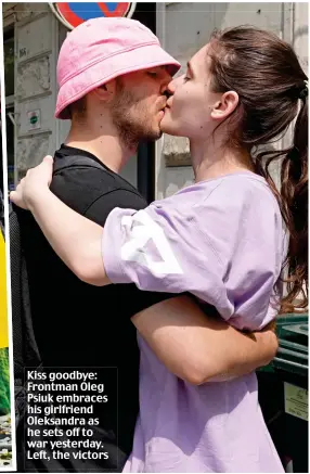  ?? ?? Kiss goodbye: Frontman Oleg Psiuk embraces his girlfriend Oleksandra as he sets off to war yesterday. Left, the victors